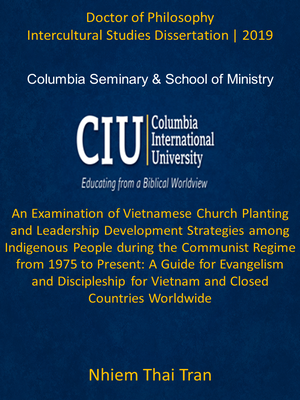 cover image of An Examination of Vietnamese Church Planting and Leadership Development Strategies among Indigenous People during the Communist Regime from 1975 to Present: A Guide for Evangelism and Discipleship for Vietnam and Closed Countries Worldwide